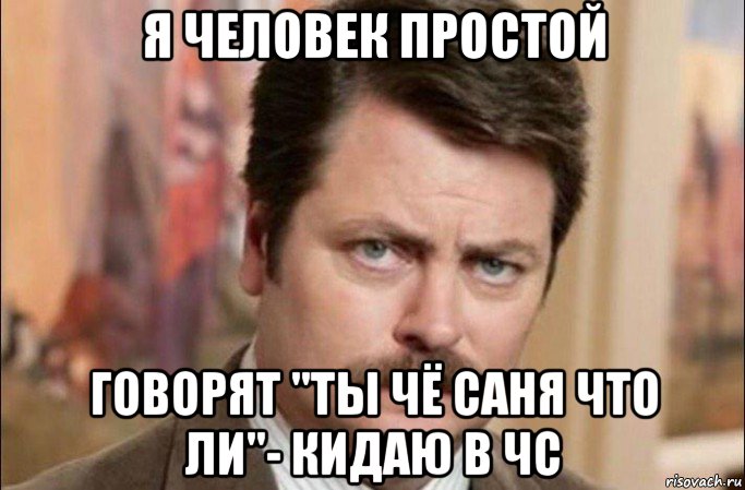 я человек простой говорят "ты чё саня что ли"- кидаю в чс, Мем  Я человек простой