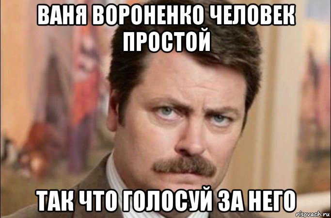 ваня вороненко человек простой так что голосуй за него, Мем  Я человек простой