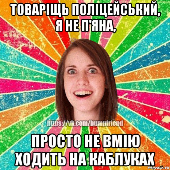 товаріщь поліцейський, я не п'яна, просто не вмію ходить на каблуках