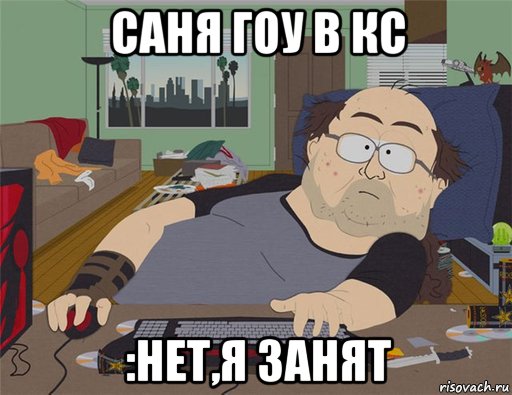 саня гоу в кс :нет,я занят, Мем   Задрот south park