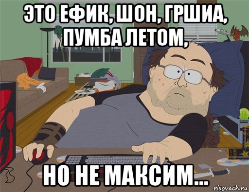 это ефик, шон, гршиа, пумба летом, но не максим..., Мем   Задрот south park