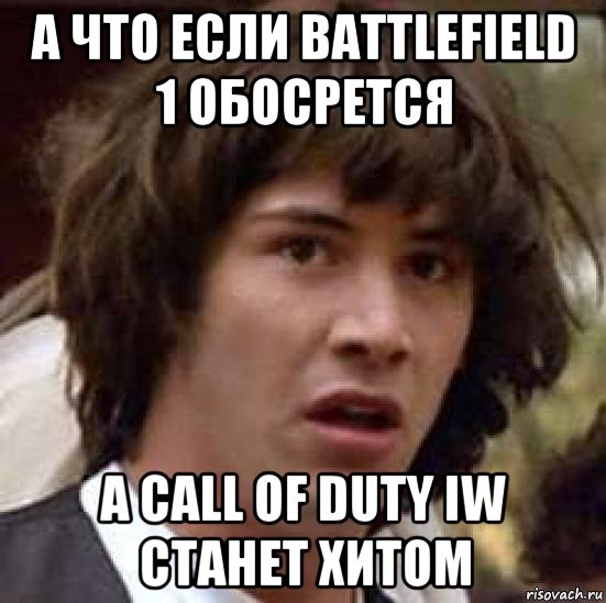 а что если battlefield 1 обосрется а call of duty iw станет хитом, Мем А что если (Киану Ривз)