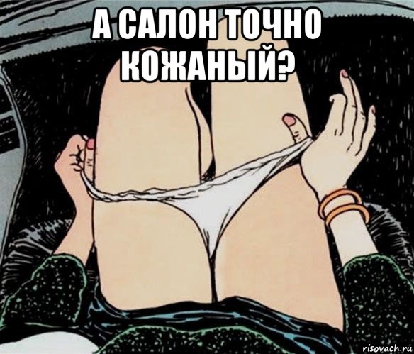 а салон точно кожаный? , Мем А ты точно