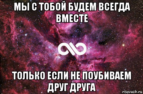 мы с тобой будем всегда вместе только если не поубиваем друг друга, Мем офигенно