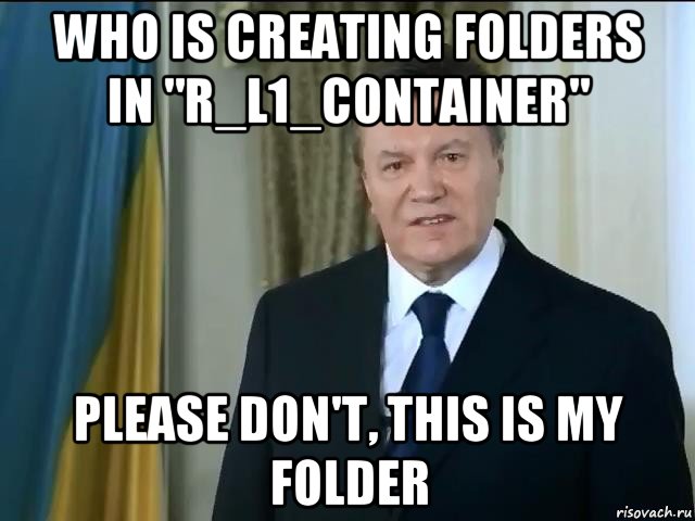 who is creating folders in "r_l1_container" please don't, this is my folder