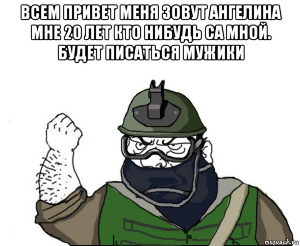 всем привет меня зовут ангелина мне 20 лет кто нибудь са мной. будет писаться мужики , Мем Будь мужиком в маске блеать