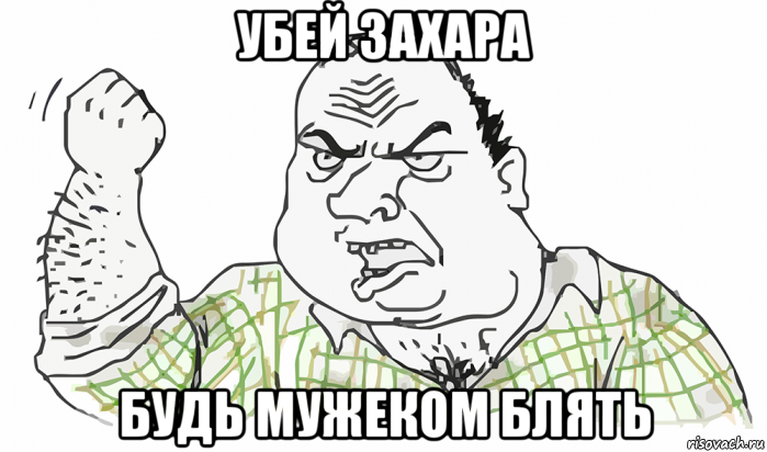 убей захара будь мужеком блять, Мем Будь мужиком