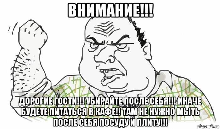 внимание!!! дорогие гости!!! убирайте после себя!!! иначе будете питаться в кафе!! там не нужно мыть после себя посуду и плиту!!!, Мем Будь мужиком