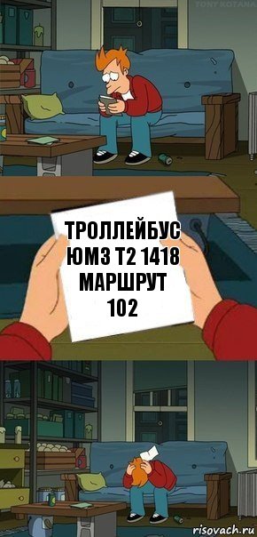 Троллейбус ЮМЗ Т2 1418
Маршрут 102, Комикс  Фрай с запиской