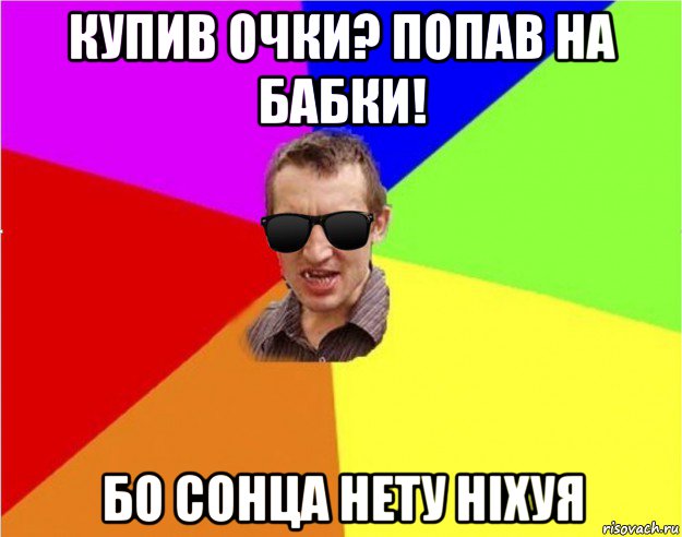 купив очки? попав на бабки! бо сонца нету ніхуя, Мем Чьоткий двiж