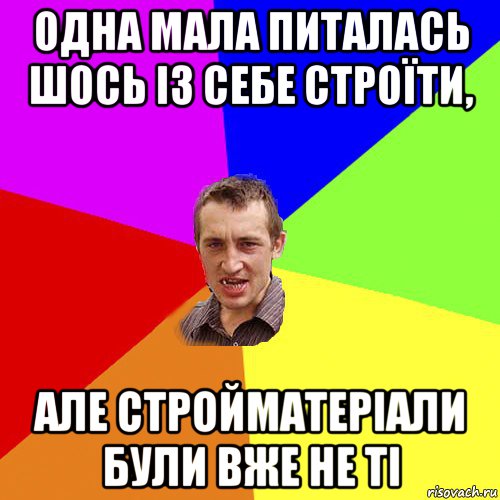 одна мала питалась шось із себе строїти, але стройматеріали були вже не ті, Мем Чоткий паца