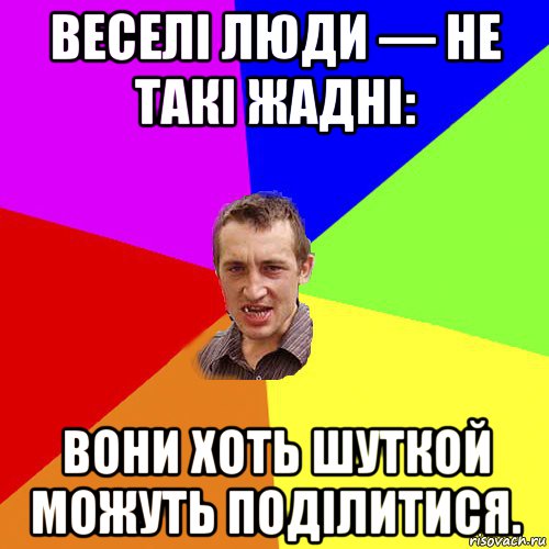 веселі люди — не такі жадні: вони хоть шуткой можуть поділитися., Мем Чоткий паца