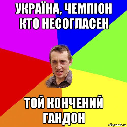 україна, чемпіон кто несогласен той кончений гандон, Мем Чоткий паца