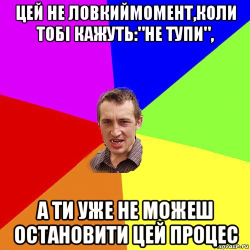 цей не ловкиймомент,коли тобі кажуть:"не тупи", а ти уже не можеш остановити цей процес, Мем Чоткий паца