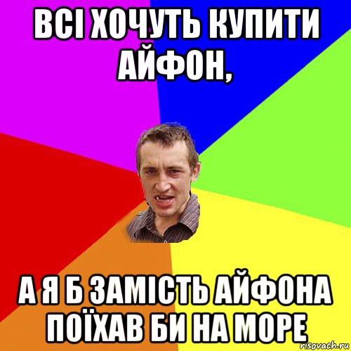 всі хочуть купити айфон, а я б замість айфона поїхав би на море, Мем Чоткий паца