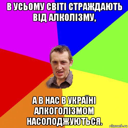 в усьому світі страждають від алколізму, а в нас в україні алкоголізмом насолоджуються., Мем Чоткий паца