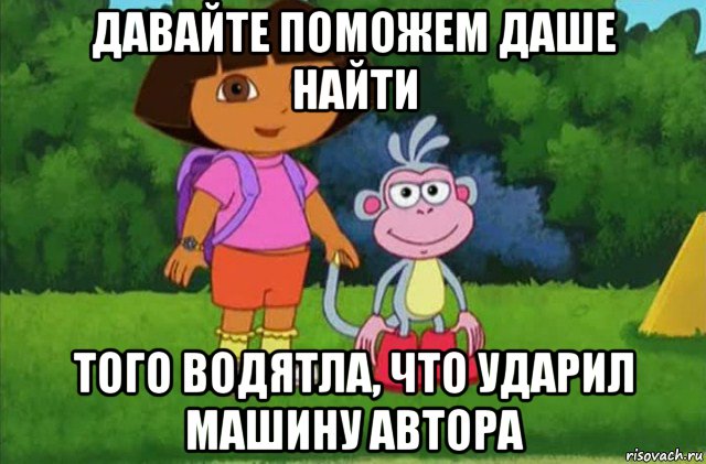 давайте поможем даше найти того водятла, что ударил машину автора