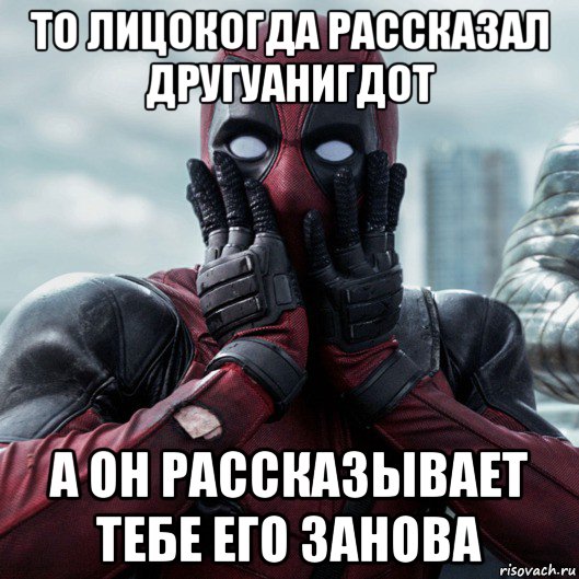 то лицокогда рассказал другуанигдот а он рассказывает тебе его занова, Мем     Дэдпул