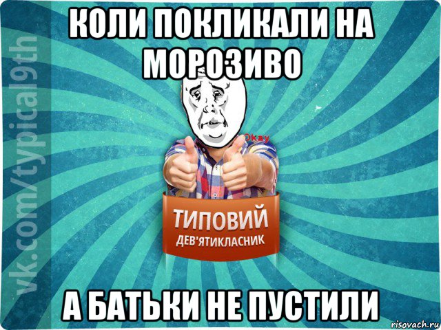 коли покликали на морозиво а батьки не пустили, Мем девятиклассник4