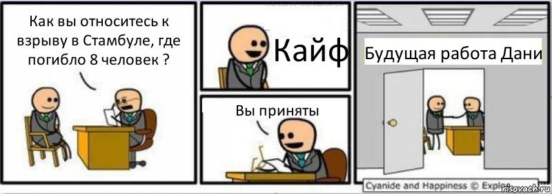 Как вы относитесь к взрыву в Стамбуле, где погибло 8 человек ? Кайф Вы приняты Будущая работа Дани, Комикс Собеседование на работу