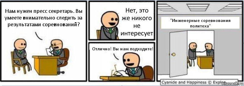 Нам нужен пресс секретарь. Вы умеете внимательно следить за результатами соревнований? Нет, это же никого не интересует Отлично! Вы нам подходите! "Инженерные соревнования политеха", Комикс Собеседование на работу