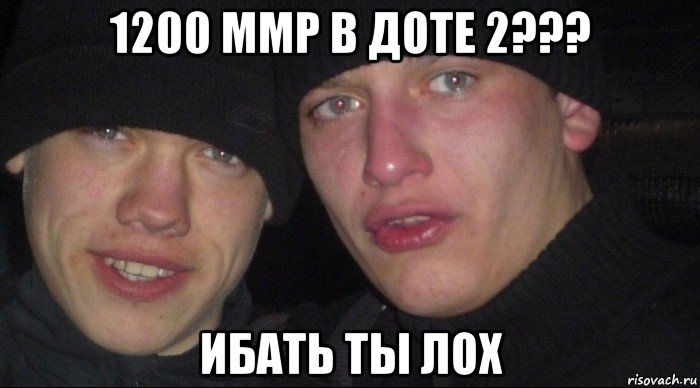 1200 ммр в доте 2??? ибать ты лох, Мем Ебать ты лох