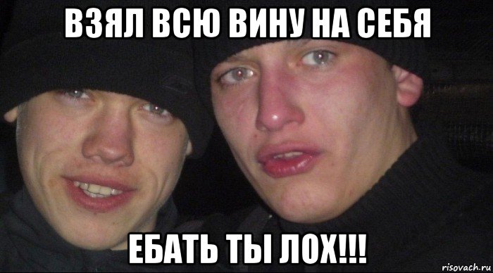 взял всю вину на себя ебать ты лох!!!, Мем Ебать ты лох