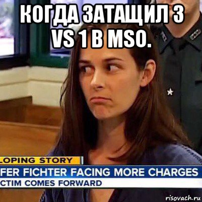 когда затащил 3 vs 1 в mso. , Мем   Фихтер