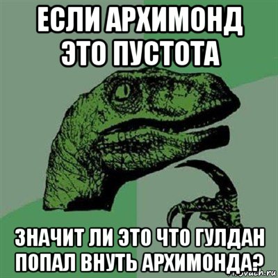 если архимонд это пустота значит ли это что гулдан попал внуть архимонда?, Мем Филосораптор