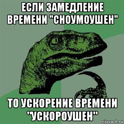 если замедление времени "сноумоушен" то ускорение времени "ускороушен", Мем Филосораптор