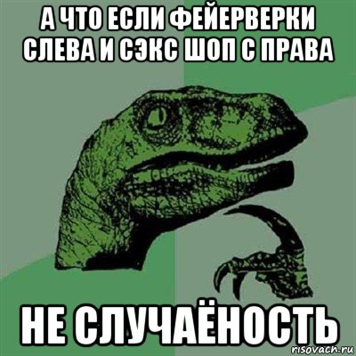 а что если фейерверки слева и сэкс шоп с права не случаёность, Мем Филосораптор