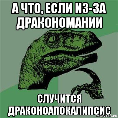 а что, если из-за дракономании случится драконоапокалипсис, Мем Филосораптор