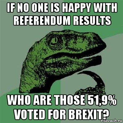 if no one is happy with referendum results who are those 51,9% voted for brexit?, Мем Филосораптор