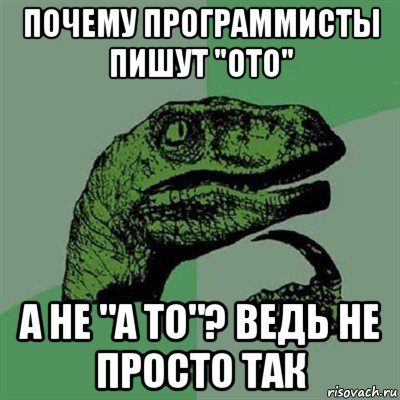 почему программисты пишут "ото" а не "а то"? ведь не просто так, Мем Филосораптор