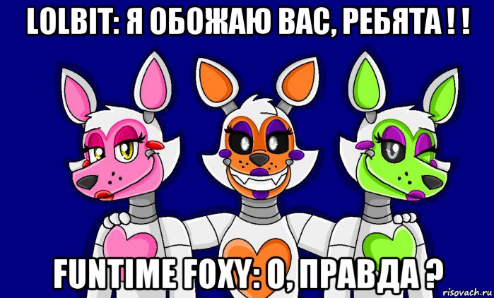 lolbit: я обожаю вас, ребята ! ! funtime foxy: о, правда ?, Мем FNAF world ФНАФ мир Mangle Мангл Lolbit Лолбит Tangle