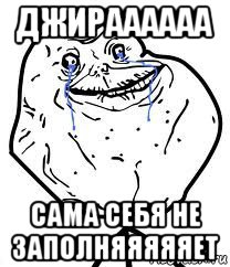 джираааааа сама себя не заполняяяяяет, Мем Forever Alone