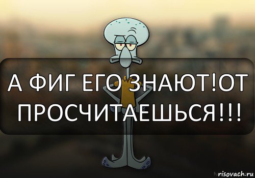 А ФИГ ЕГО ЗНАЮТ!ОТ ПРОСЧИТАЕШЬСЯ!!!, Комикс Squidward