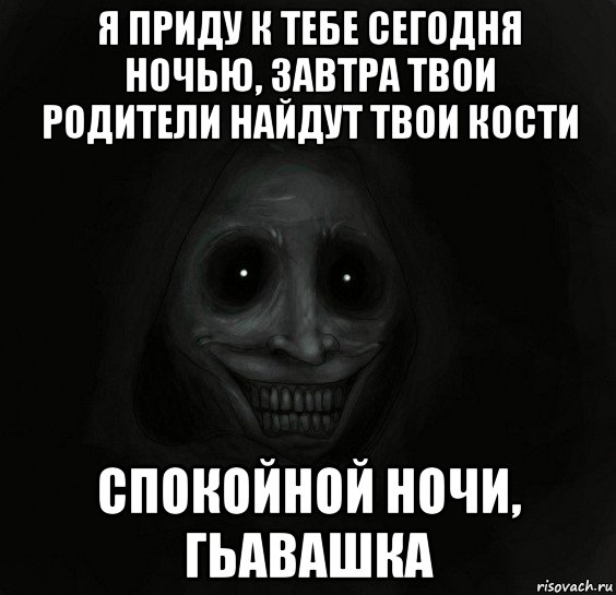 я приду к тебе сегодня ночью, завтра твои родители найдут твои кости спокойной ночи, гьавашка, Мем Ночной гость