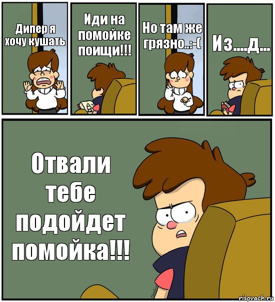 Дипер я хочу кушать Иди на помойке поищи!!! Но там же грязно..:-( Из....д... Отвали тебе подойдет помойка!!!, Комикс   гравити фолз