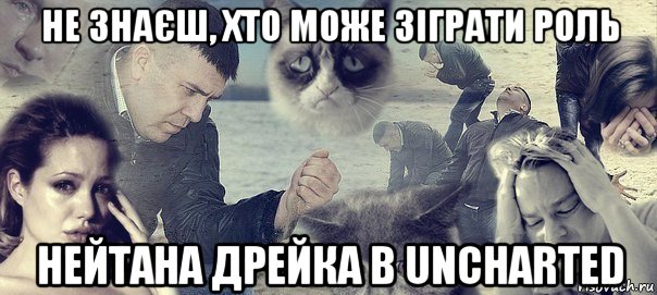 не знаєш, хто може зіграти роль нейтана дрейка в uncharted, Мем Грусть вселенская