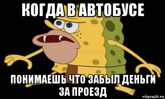 когда в автобусе понимаешь что забыл деньги за проезд, Мем Губка Боб дикарь