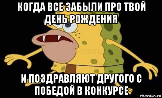 когда все забыли про твой день рождения и поздравляют другого с победой в конкурсе, Мем Губка Боб дикарь