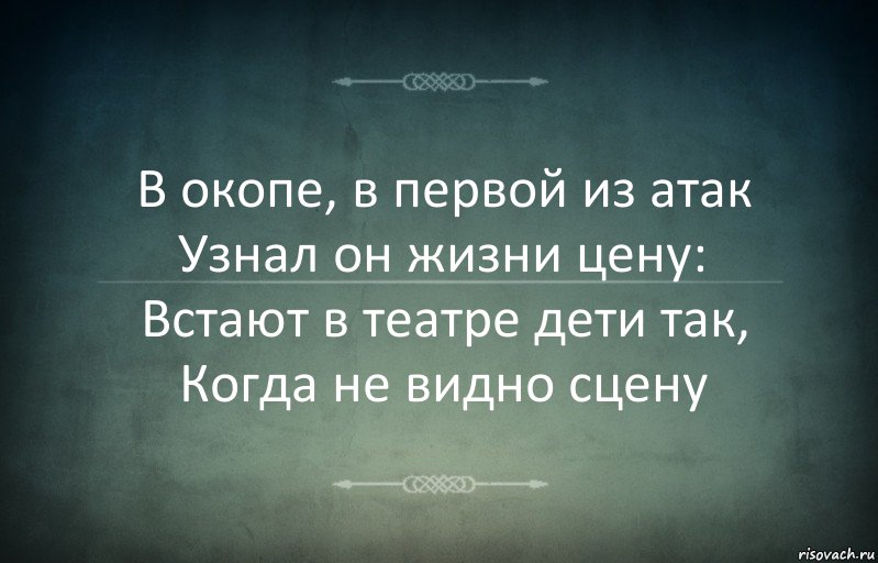 В окопе, в первой из атак
Узнал он жизни цену:
Встают в театре дети так,
Когда не видно сцену, Комикс Игра слов 3