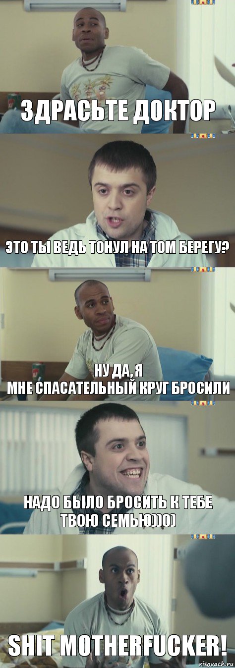 здрасьте доктор это ты ведь тонул на том берегу? ну да, я
мне спасательный круг бросили надо было бросить к тебе твою семью))0) SHIT MOTHERFUCKER!, Комикс Интерны