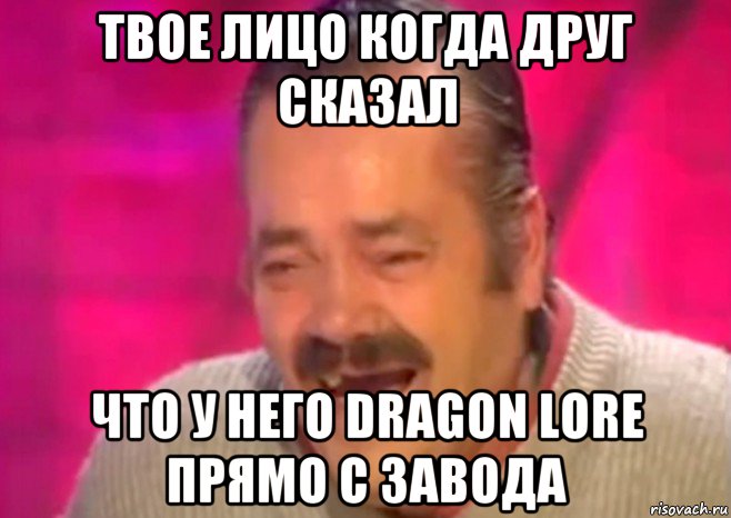 твое лицо когда друг сказал что у него dragon lore прямо с завода, Мем  Испанец