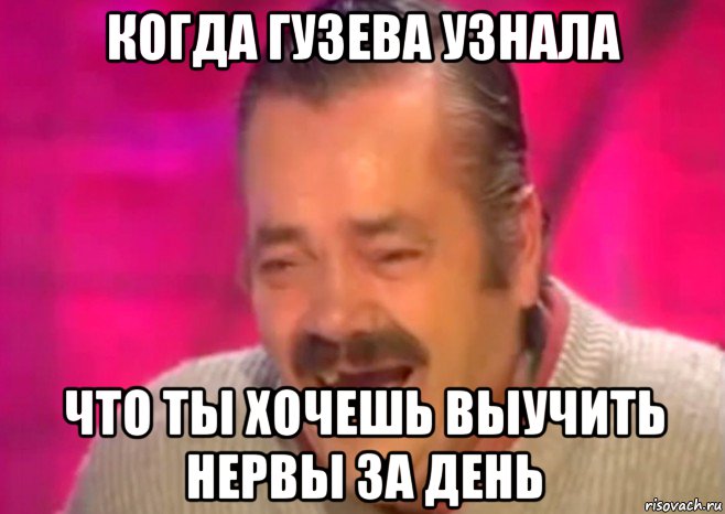 когда гузева узнала что ты хочешь выучить нервы за день, Мем  Испанец