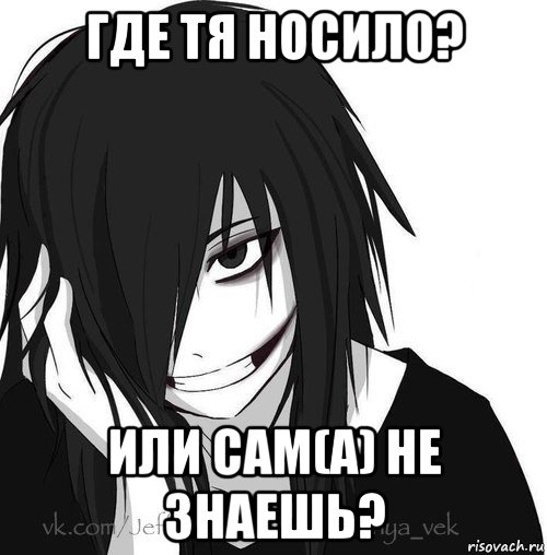 где тя носило? или сам(а) не знаешь?, Мем Jeff the killer