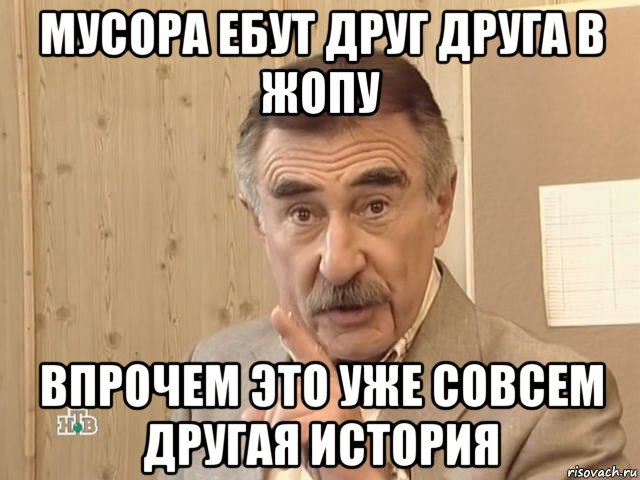 мусора ебут друг друга в жопу впрочем это уже совсем другая история, Мем Каневский (Но это уже совсем другая история)