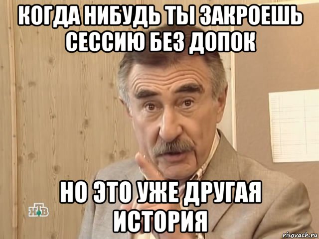 когда нибудь ты закроешь сессию без допок но это уже другая история, Мем Каневский (Но это уже совсем другая история)