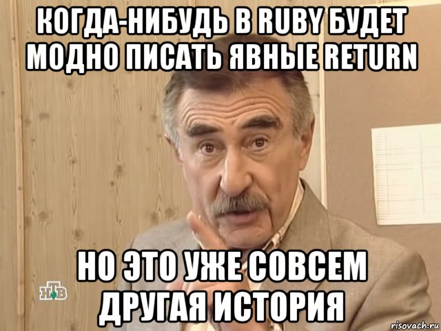 когда-нибудь в ruby будет модно писать явные return но это уже совсем другая история, Мем Каневский (Но это уже совсем другая история)